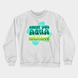 Curse You Aqua Scum Crewneck Sweatshirt